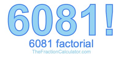 6081 Factorial