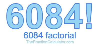 6084 Factorial