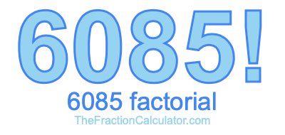 Factorial of 6085 6085 Factorial