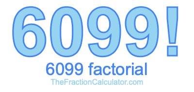 Factorial of 6099 6099 Factorial