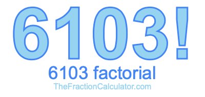 Factorial of 6103 6103 Factorial