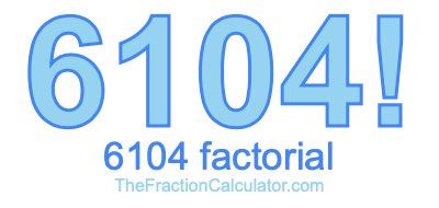 Factorial of 6104 6104 Factorial