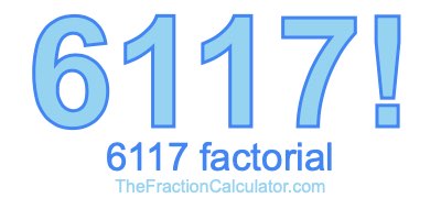 Factorial of 6117 6117 Factorial