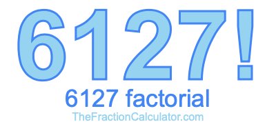 Factorial of 6127 6127 Factorial