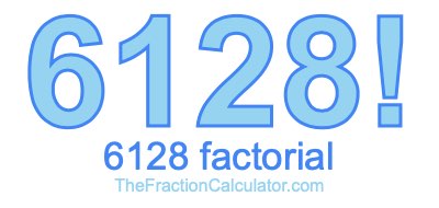 6128 Factorial