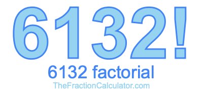 Factorial of 6132 6132 Factorial