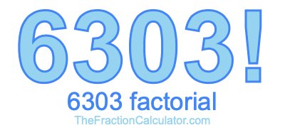 Factorial of 6303 6303 Factorial