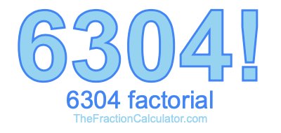 Factorial of 6304 6304 Factorial