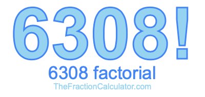 Factorial of 6308 6308 Factorial