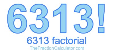 Factorial of 6313 6313 Factorial