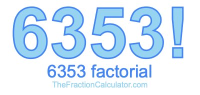 6353 Factorial