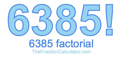 6385 Factorial