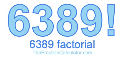 Factorial of 6389 6389 Factorial
