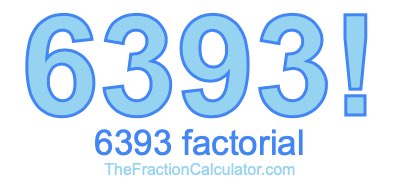 6393 Factorial