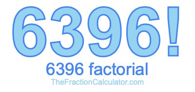 Factorial of 6396 6396 Factorial