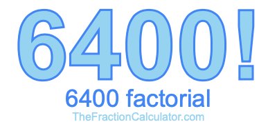 6400 Factorial