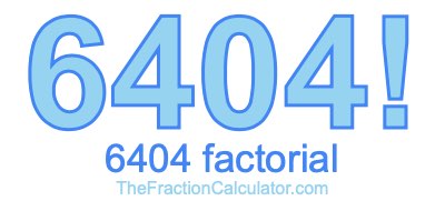 6404 Factorial