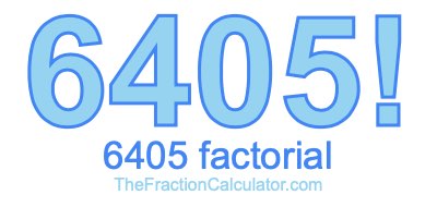 Factorial of 6405 6405 Factorial