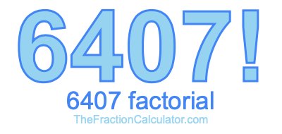 6407 Factorial