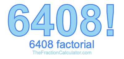 6408 Factorial