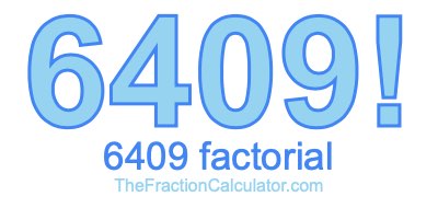 6409 Factorial