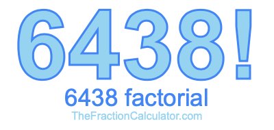 6438 Factorial