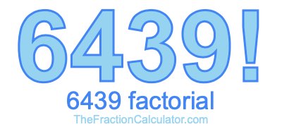 6439 Factorial