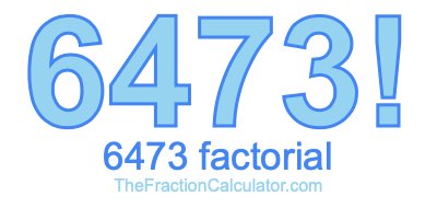 Factorial of 6473 6473 Factorial