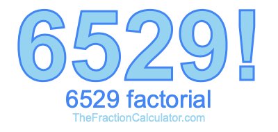Factorial of 6529 6529 Factorial