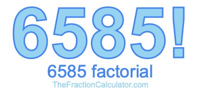 6585 Factorial