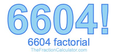 Factorial of 6604 6604 Factorial
