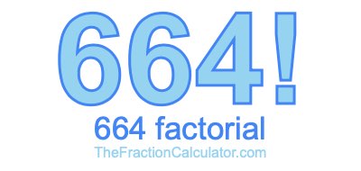 664 Factorial