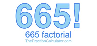 665 Factorial
