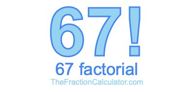 67 Factorial