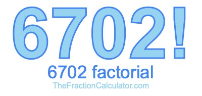 6702 Factorial