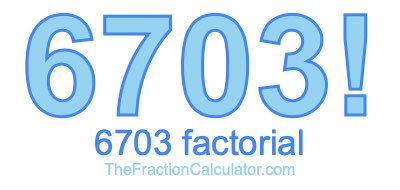 Factorial of 6703 6703 Factorial