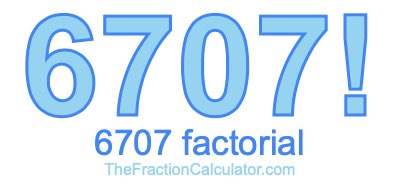 Factorial of 6707 6707 Factorial