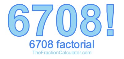 6708 Factorial