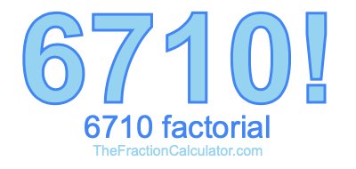 Factorial of 6710 6710 Factorial