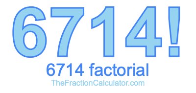 6714 Factorial