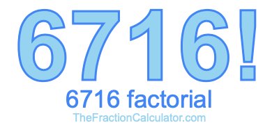Factorial of 6716 6716 Factorial