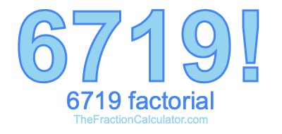 Factorial of 6719 6719 Factorial