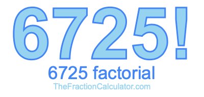 6725 Factorial