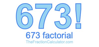 673 Factorial
