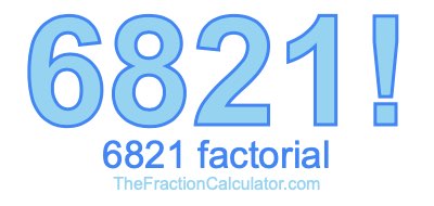 Factorial of 6821 6821 Factorial