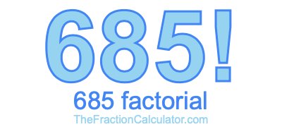 685 Factorial