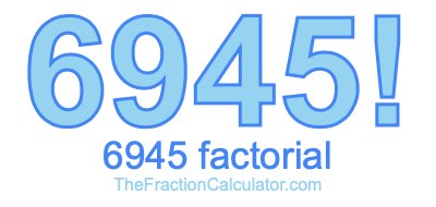Factorial of 6945 6945 Factorial