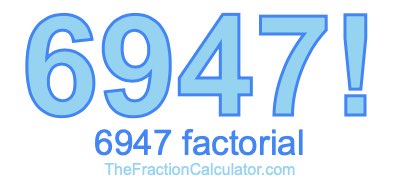 Factorial of 6947 6947 Factorial