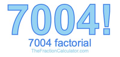 Factorial of 7004 7004 Factorial