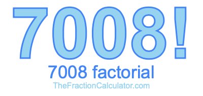 7008 Factorial